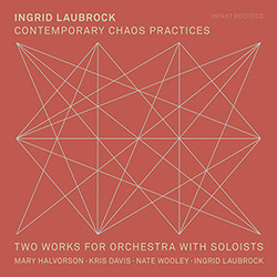 Laubrock, Ingrid (w/ Halvorson / Davis / Wooley): Contemporary Chaos Practices - Two Works For Orche