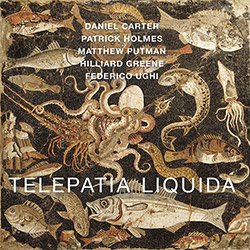 Carter, Daniel / Patrick Holmes / Matthew Putman / Hilliard Greene / Federico Ughi: Telepatia Liquid (577 Records) Carter, Daniel / Patrick Holmes / Matthew Putman / Hilliard Greene / Federico Ughi: Telepatia Liquid (577 Records)