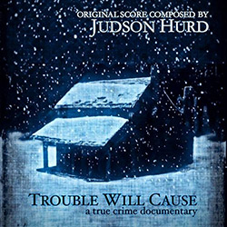 Hurd, Judson: Trouble Will Cause (A True Crime Documentary)