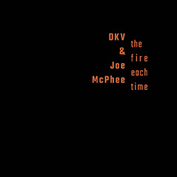 DKV Trio / Joe McPhee : The Fire Each Time [6 CD BOX] (Not Two)