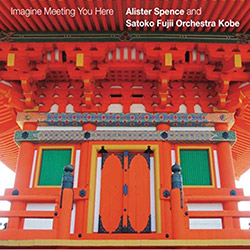 Spence, Alister / Satoko Fujii Orchestra Kobe: Imagine Meeting You Here (Alister Spence Music)