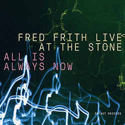 Frith, Fred : All Is Always Now (Live at the Stone) [3 CDs]