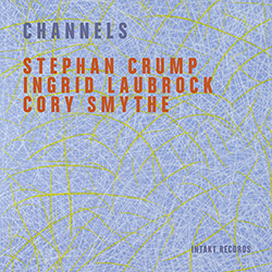 Crump, Stephan / Ingrid Laubrock / Cory Smythe: Channels