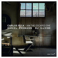 Bica, Carlos / Daniel Erdmann / Dj Illvibe: I Am The Escaped One (Clean Feed) Bica, Carlos / Daniel Erdmann / Dj Illvibe: I Am The Escaped One (Clean Feed)