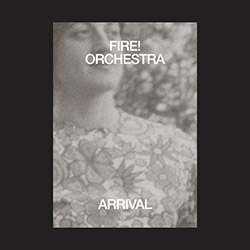 Fire! Orchestra: Arrival