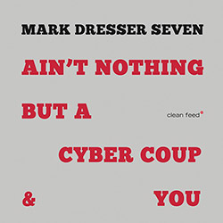 Dresser, Mark Seven (Nicole Mitchell / Ehlrlich / GoGwilt / Dessen / White / Black / McLagan): Ain't (Clean Feed) Dresser, Mark Seven (Nicole Mitchell / Ehlrlich / GoGwilt / Dessen / White / Black / McLagan): Ain't (Clean Feed)