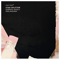 Mitelli, Gabriele / Rob Mazurek: Star Splitter (Clean Feed) Mitelli, Gabriele / Rob Mazurek: Star Splitter (Clean Feed)