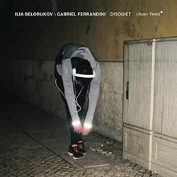 Belorukov, Ilia / Gabriel Ferrandini: Disquiet (Clean Feed)