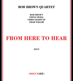 Brown, Rob Quartet (w/ Steve Swell / Chris Lightcap / Chad Taylor): From Here To Hear (RogueArt)