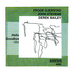 Gjerstad, Frode / John Stevens / Derek Bailey: Hello Goodbye (Emanem)