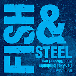 Fish & Steel (Mats Aleklint / Per-Ake Holmlander / Paal Nilssen-Love): Fish & Steel (PNL)