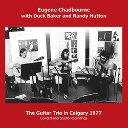 Eugene Chadbourne with Duck Baker and Randy Hutton: The Guitar Trio in Calgary 1977 (Emanem)