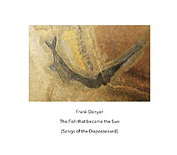 Denyer, Frank: The Fish That Became The Sun (Songs Of The Dispossessed)