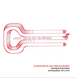 Le Quatuor De Jazz Libre Du Quebec : Musique-Politique Anthologie 1971/1974 [4 CDS]