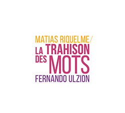 Riquelme, Matias / Fernando Ulzion: La Trahison Des Mots