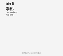 Bin Li: I am also here (Edition Wandelweiser)