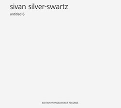 Silver-Swartz, Sivan: Untitled 6 (Edition Wandelweiser Records) Silver-Swartz, Sivan: Untitled 6 (Edition Wandelweiser Records)