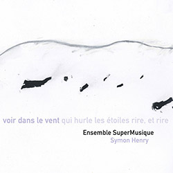 Ensemble SuperMusique / Symon Henry: voir dans le vent qui hurle les etoiles rire et rire (Ambiances Magnetiques) Ensemble SuperMusique / Symon Henry: voir dans le vent qui hurle les etoiles rire et rire (Ambiances Magnetiques)