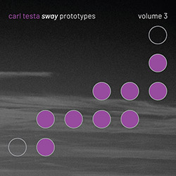 Testa, Carl : Sway Prototypes - Volume 3