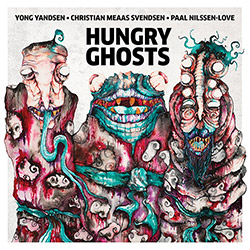 Yandsen, Yong / Christian Meaas Svendsen / Paal Nilssen-Love: Hungry Ghosts (Nakama Records)