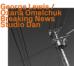 Lewis, George / Ozana Omelchuk (Studio Dan): Breaking News (ezz-thetics by Hat Hut Records Ltd)