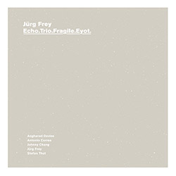 Frey, Jurg (Davies / Correa / Chang / Thut): Echo.Trio.Fragile.Eyot (A New Wave of Jazz)