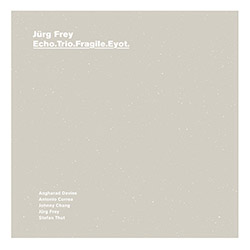 Frey, Jurg (Davies / Correa / Chang / Thut): Echo.Trio.Fragile.Eyot