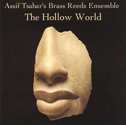 Tsahar, Assif Brass Reeds Ensemble: The Hollow World (Hopscotch Records) Tsahar, Assif Brass Reeds Ensemble: The Hollow World (Hopscotch Records)