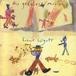 Wyatt, Robert: His Greatest Misses (Domino Record Co.)