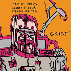 Weinberg, Sam / Henry Fraser / Weasel Walter : Grist (ugEXPLODE) Weinberg, Sam / Henry Fraser / Weasel Walter : Grist (ugEXPLODE)