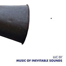 Ex, Luc: Music Of Inevitable Sounds