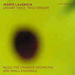 Ingrid Laubrock: Dreamt Twice, Twice Dreamt (Intakt Records)