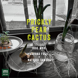 Mori, Ikue / Satoko Fujii / Natsuki Tamura: Prickly Pear Cactus (Libra) Mori, Ikue / Satoko Fujii / Natsuki Tamura: Prickly Pear Cactus (Libra)