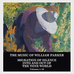 Parker, William: Migration of Silence Into and Out of The Tone World (Volumes 1-10) [10 CD BOX SET] (Centering Records)