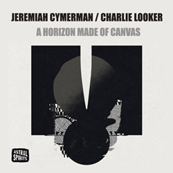 Cymerman, Jeremiah / Charlie Looker: A Horizon Made of Canvas [CASSETTE + DOWNLOAD]