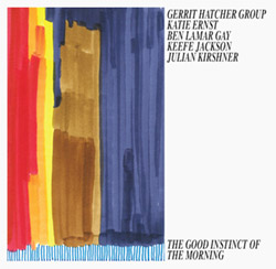Hatcher, Gerrit Group (Hather / Ernst / Gay / Jackson / Kirshner): The Good Instinct of the Morning (Kettle Hole Records)