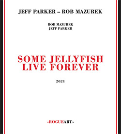 Parker, Jeff / Rob Mazurek: Some Jellyfish Live Forever (RogueArt) Parker, Jeff / Rob Mazurek: Some Jellyfish Live Forever (RogueArt)