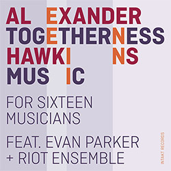 Hawkins, Alexander feat/ Evan Parker + Riot Ensemble: Togetherness Music (Intakt)