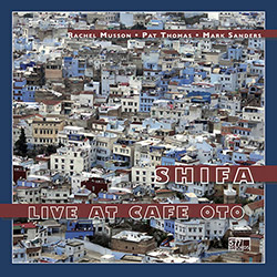 Musson Rachel / Pat Thomas / Mark Sanders: Shifa - Live at Cafe Oto (577 Records) Musson Rachel / Pat Thomas / Mark Sanders: Shifa - Live at Cafe Oto (577 Records)