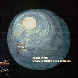 Hetu, Joane: Chorale JOKER: Les Lucioles (Ambiances Magnetiques) Hetu, Joane: Chorale JOKER: Les Lucioles (Ambiances Magnetiques)