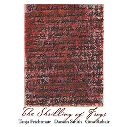 Feichtmair, Tanja / Damon Smith / Gino Robair: The Shrilling of Frogs