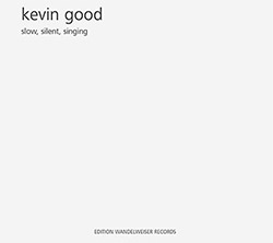 Good, Kevin: Slow, Silent, Singing (Edition Wandelweiser Records)