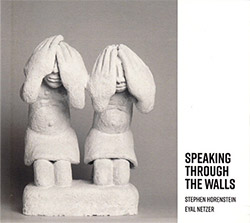 Horenstein, Stephen / Eyal Netzer: Speaking Through The Walls (Creative Sources)