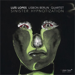 Lopes, Luis Lisbon Berlin Quartet: Sinister Hypnotization (Clean Feed)