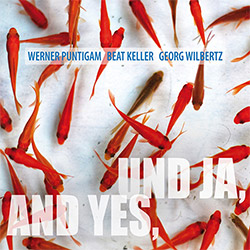 Puntigam, Werner / Beat Keller / Georg Wilbertz: UND JA, AND YES (zOaR Records)