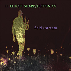 Sharp, Elliot: Tectonics: Field & Stream