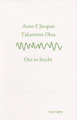 Jacques, Anne-F / Takamitsu Ohta: Oto to Secchi [CASSETTE w/ DOWNLOAD] (Tsss Tapes)