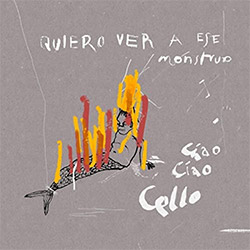 Ciao Ciao Cello: Quiero Ver A Ese Monstruo (zOaR Records)