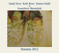 Ewen, Sandy / Keith Rowe / Damon Smith + Gooseberry Marmalade: Houston 2012 [2 CDs] (Balance Point Acoustics)