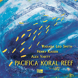 Smith, Wadada Leo / Henry Kaiser / Alex Varty: Pacifica Koral Reef (577 Records)